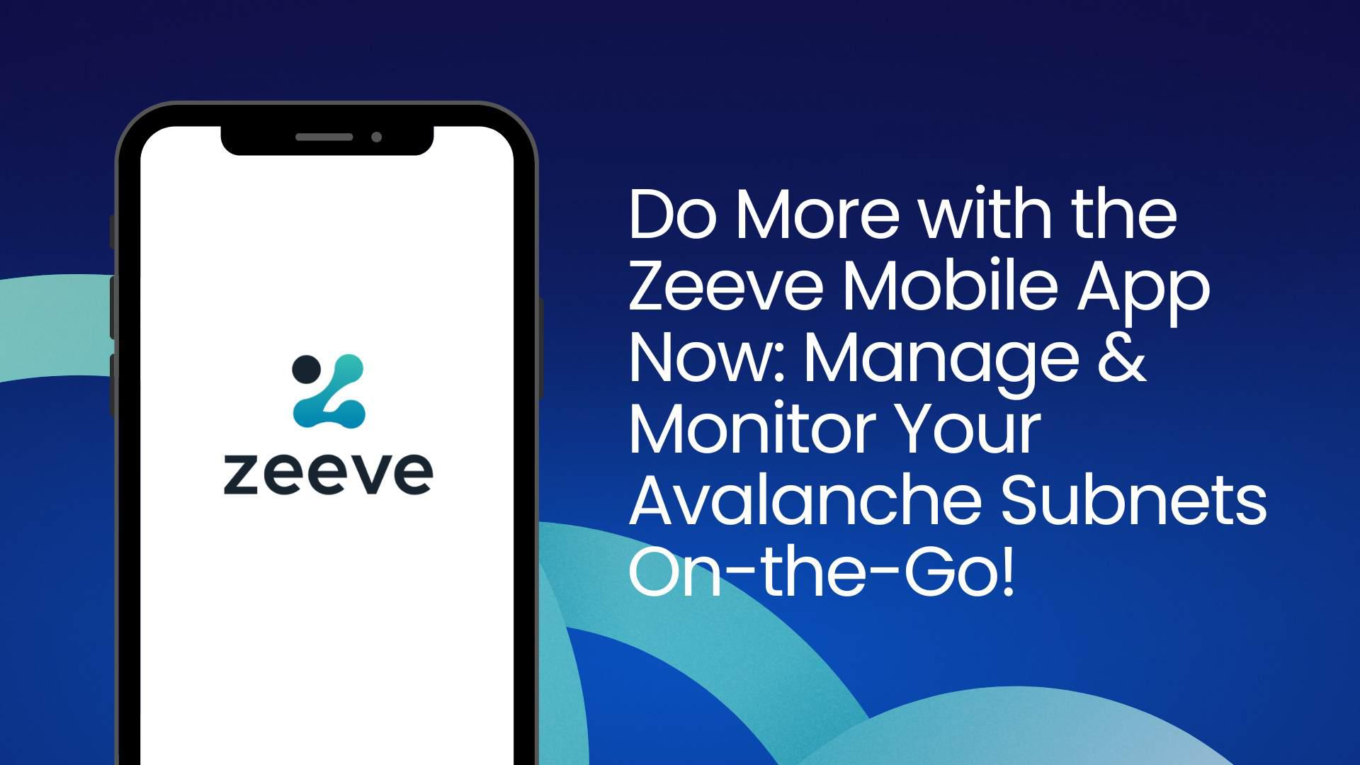 Do More with the Zeeve Mobile App Now: Manage & Monitor Your Avalanche Subnets On-the-Go!